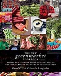 The New Greenmarket Cookbook: Recipes and Tips from Todays Finest Chefs: The Stories Behind the Farms That Inspire Them (Paperback)