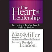 The Heart of Leadership Lib/E: Becoming a Leader People Want to Follow (Audio CD)
