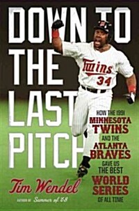 Down to the Last Pitch: How the 1991 Minnesota Twins and Atlanta Braves Gave Us the Best World Series of All Time (Hardcover)