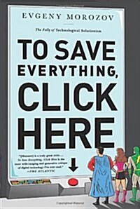 To Save Everything, Click Here: The Folly of Technological Solutionism (Paperback)