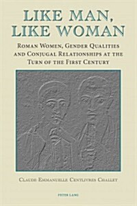 Like Man, Like Woman: Roman Women, Gender Qualities and Conjugal Relationships at the Turn of the First Century (Paperback)