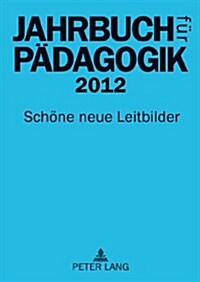Jahrbuch Fuer Paedagogik 2012: Schoene Neue Leitbilder (Paperback)