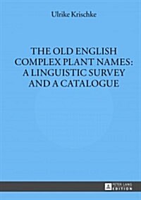 The Old English Complex Plant Names: A Linguistic Survey and a Catalogue (Hardcover)