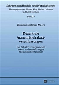 Dezentrale Arzneimittelrabattvereinbarungen: Der Selektivvertrag Zwischen Markt- Und Staatsfoermigen Allokationsmechanismen (Hardcover)