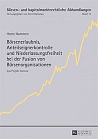 Boersenerlaubnis, Anteilseignerkontrolle Und Niederlassungsfreiheit Bei Der Fusion Von Boersenorganisationen: Das Projekt Gamma (Paperback)