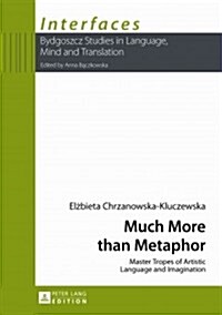 Much More Than Metaphor: Master Tropes of Artistic Language and Imagination (Hardcover)