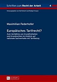Europaeisches Tarifrecht?: Zum Verhaeltnis Von Grundfreiheiten Und Grundrechten Im Hinblick Auf Nationale Sachverhalte Mit Tarifbezug (Hardcover)