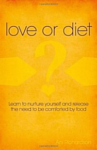 Love or Diet – Nurture yourself and release the need to be comforted by food (Paperback)