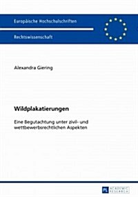 Wildplakatierungen: Eine Begutachtung Unter Zivil- Und Wettbewerbsrechtlichen Aspekten (Paperback)