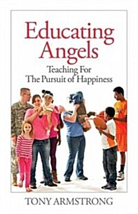 Educating Angels: Teaching for the Pursuit of Happiness Volume 9 (Paperback)