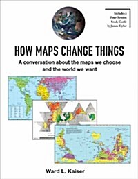 How Maps Change Things: A Conversation about the Maps We Choose and the World We Want (Paperback)