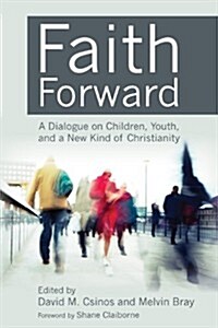 Faith Forward: A Dialogue on Children, Youth, and a New Kind of Christianity (Paperback)