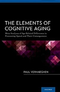 The Elements of Cognitive Aging: Meta-Analyses of Age-Related Differences in Processing Speed and Their Consequences (Hardcover)