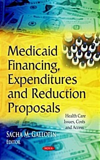 Medicaid Financing, Expenditures and Reduction Proposals (Hardcover, UK)