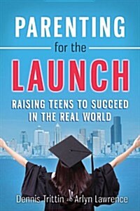 Parenting for the Launch: Raising Teens to Succeed in the Real World (Paperback)