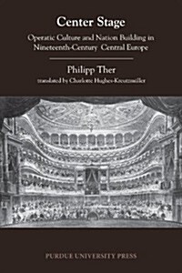 Center Stage: Operatic Culture and Nation Building in Nineteenth-Century Central Europe (Paperback)