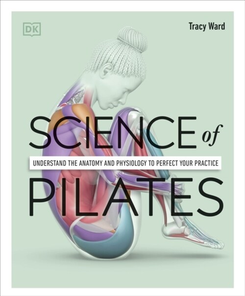 Science of Pilates : Understand the Anatomy and Physiology to Perfect Your Practice (Paperback)