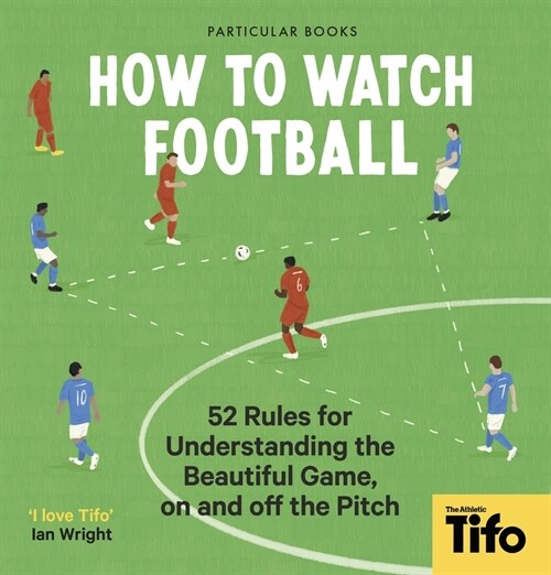 How To Watch Football : 62 rules for understanding the beautiful game, on and off the pitch (Hardcover)