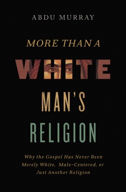 More Than a White Mans Religion: Why the Gospel Has Never Been Merely White, Male-Centered, or Just Another Religion (Paperback, Itpe)