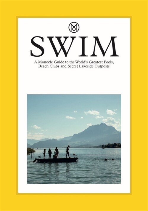 Swim & Sun: A Monocle Guide : Hot beach clubs, Perfect pools, Lake Havens (Hardcover)