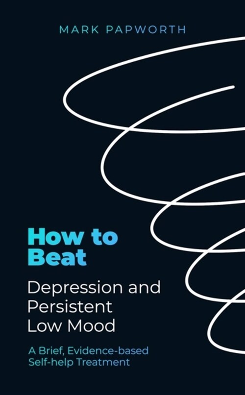 How to Beat Depression and Persistent Low Mood : A brief, evidence-based self-help treatment (Paperback)