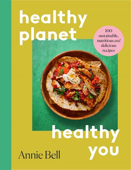 Healthier Planet, Healthier You : 100 Sustainable, Nutritious and Delicious Recipes (Paperback)