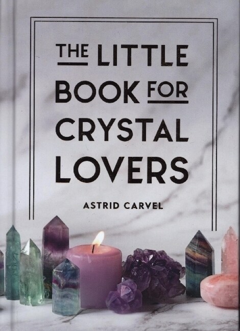 The Little Book for Crystal Lovers : Simple Tips to Take Your Crystal Collection to the Next Level (Hardcover)
