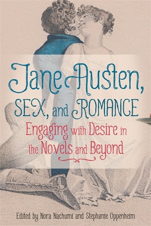 Jane Austen, Sex, and Romance: Engaging with Desire in the Novels and Beyond (Hardcover)