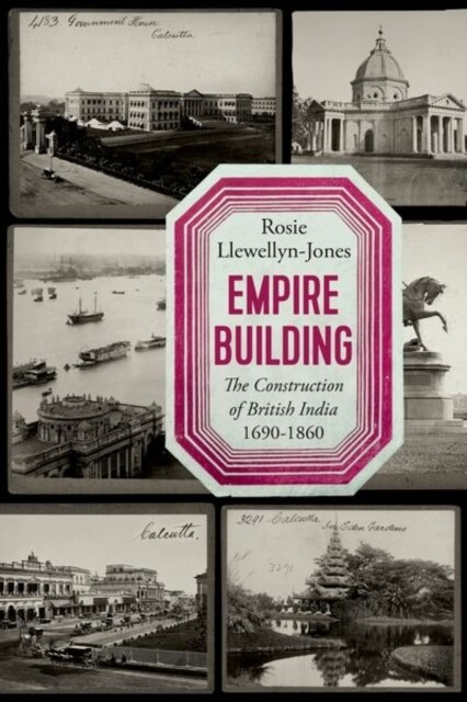 Empire Building : The Construction of British India, 1690–1860 (Hardcover)