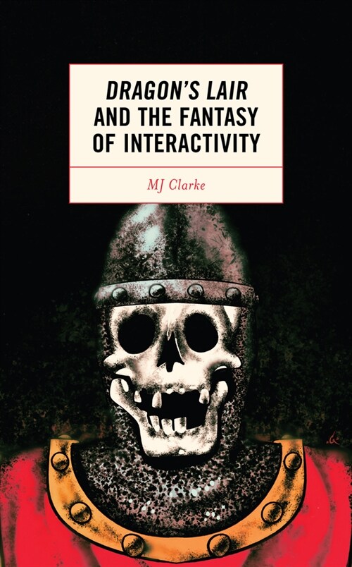 Dragons Lair and the Fantasy of Interactivity (Hardcover)