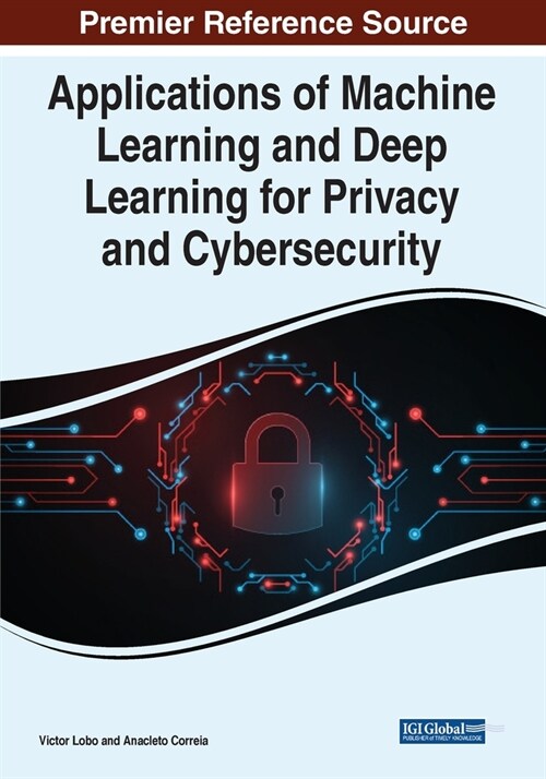 Applications of Machine Learning and Deep Learning for Privacy and Cybersecurity (Paperback)