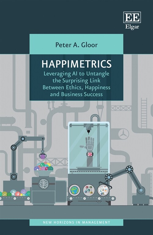 Happimetrics : Leveraging AI to Untangle the Surprising Link Between Ethics, Happiness and Business Success (Hardcover)