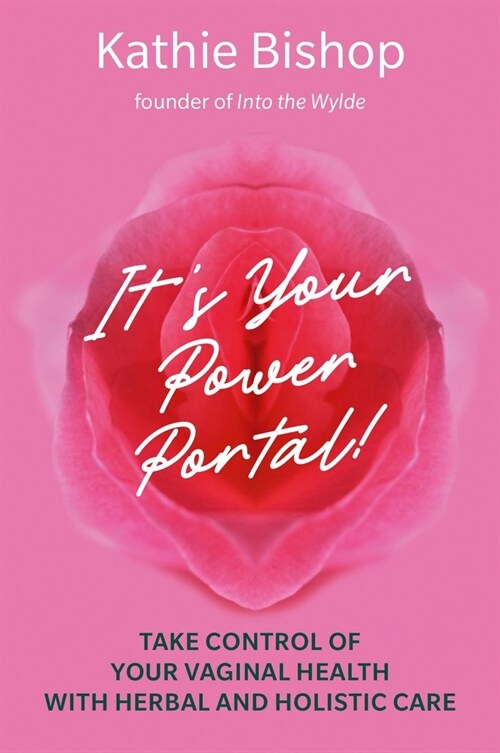 Its Your Power Portal : Take Control of Your Vaginal Health with Herbal and Holistic Care (Paperback)