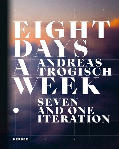 Andreas Trogisch: Eight Days a Week: Seven and One Iteration (Hardcover)