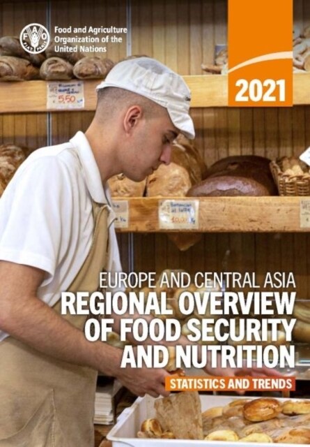 Europe and Central Asia - Regional Overview of Food Security and Nutrition 2021 : Statistics and Trends (Paperback)