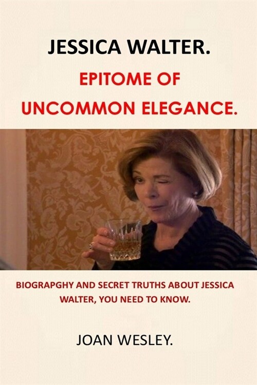 Jessica Walter: Epitome of Uncommon Elegance.: Biograpghy and Secret Truths about Jessica Walter, You Need to Know. (Paperback)