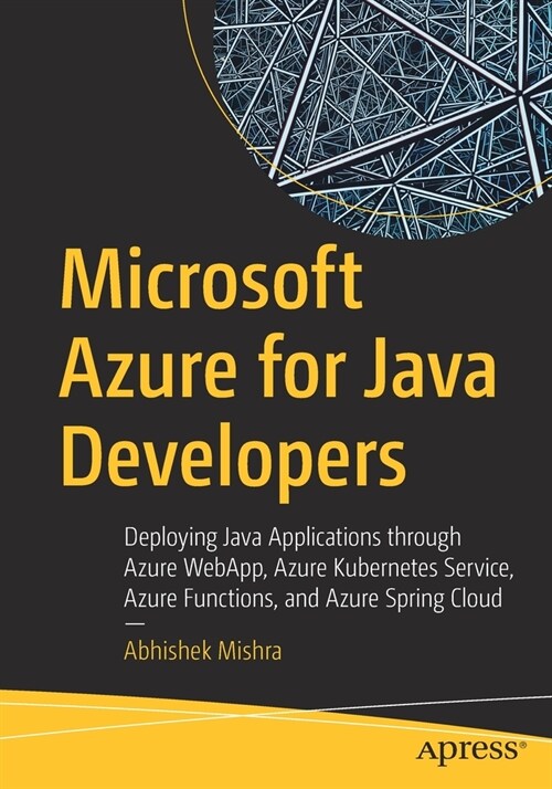 Microsoft Azure for Java Developers: Deploying Java Applications Through Azure Webapp, Azure Kubernetes Service, Azure Functions, and Azure Spring Clo (Paperback)