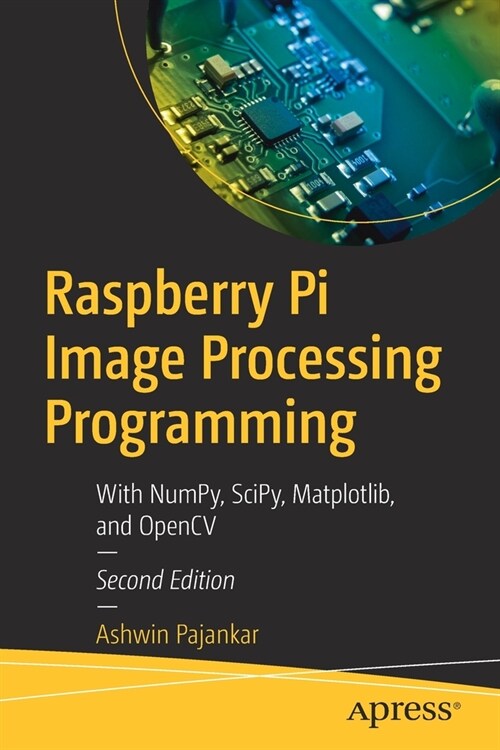 Raspberry Pi Image Processing Programming: With Numpy, Scipy, Matplotlib, and Opencv (Paperback, 2)