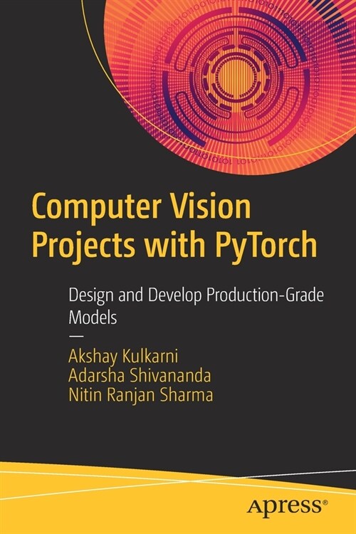 Computer Vision Projects with Pytorch: Design and Develop Production-Grade Models (Paperback)