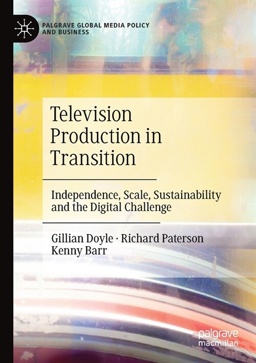 Television Production in Transition: Independence, Scale, Sustainability and the Digital Challenge (Paperback)