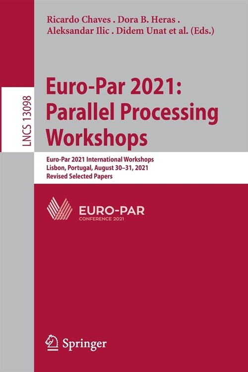 Euro-Par 2021: Parallel Processing Workshops: Euro-Par 2021 International Workshops, Lisbon, Portugal, August 30-31, 2021, Revised Selected Papers (Paperback, 2022)