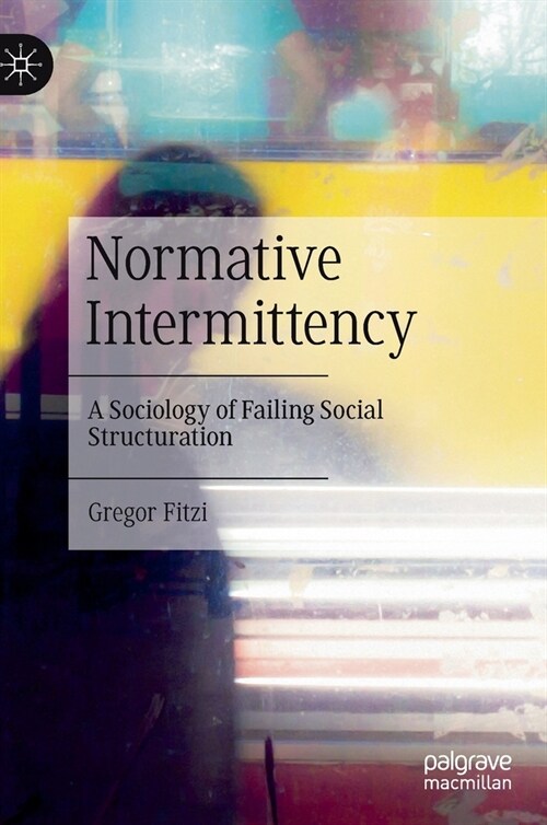 Normative Intermittency: A Sociology of Failing Social Structuration (Hardcover, 2022)