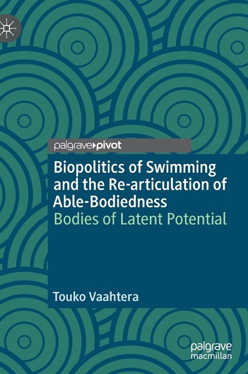 Biopolitics of Swimming and the Re-Articulation of Able-Bodiedness: Bodies of Latent Potential (Hardcover, 2022)