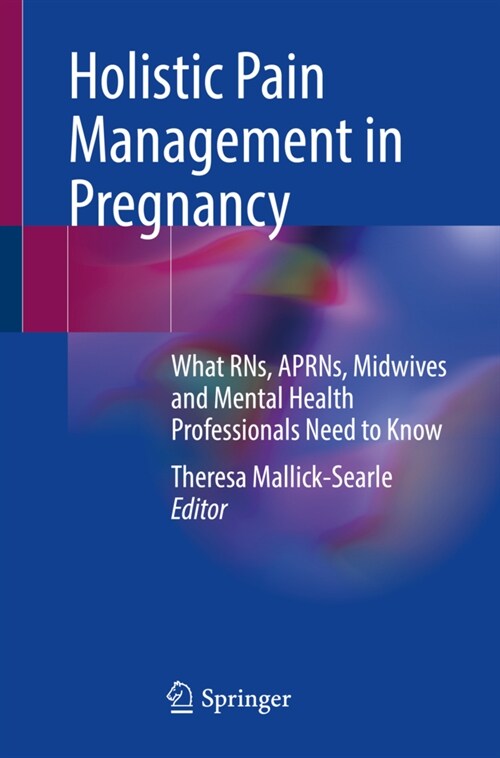Holistic Pain Management in Pregnancy: What Rns, Aprns, Midwives and Mental Health Professionals Need to Know (Paperback, 2022)