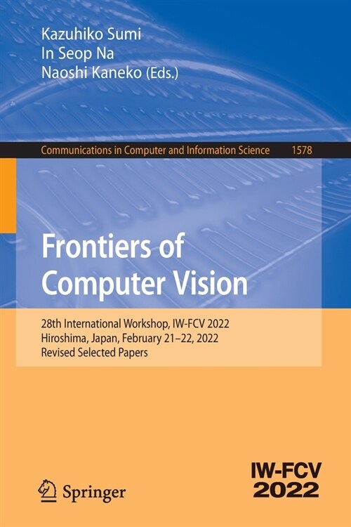 Frontiers of Computer Vision: 28th International Workshop, IW-FCV 2022, Hiroshima, Japan, February 21-22, 2022, Revised Selected Papers (Paperback)