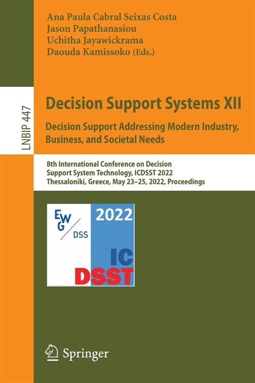 Decision Support Systems XII: Decision Support Addressing Modern Industry, Business, and Societal Needs: 8th International Conference on Decision Supp (Paperback, 2022)