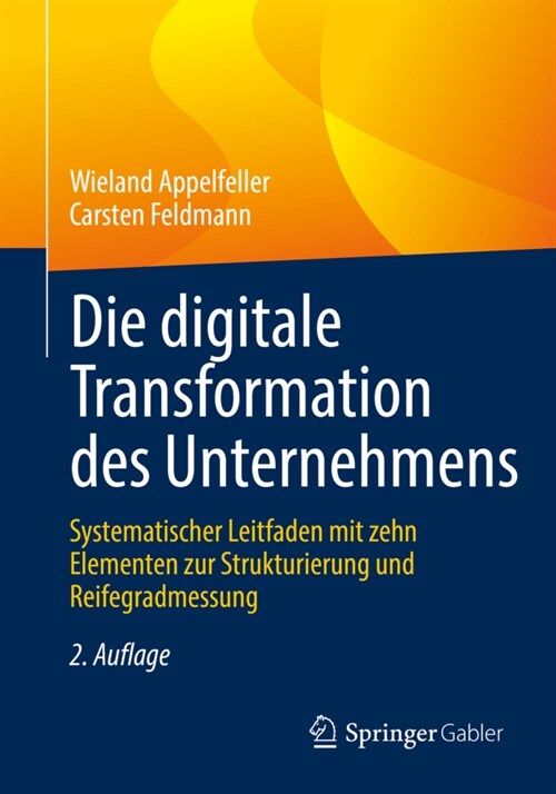 Die Digitale Transformation Des Unternehmens: Systematischer Leitfaden Mit Zehn Elementen Zur Strukturierung Und Reifegradmessung (Paperback, 2, 2., Uberarbeite)