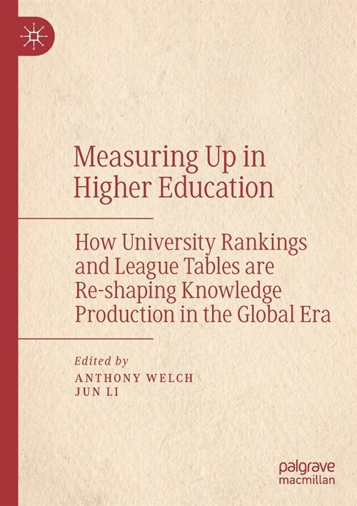 Measuring Up in Higher Education: How University Rankings and League Tables are Re-shaping Knowledge Production in the Global Era (Paperback)