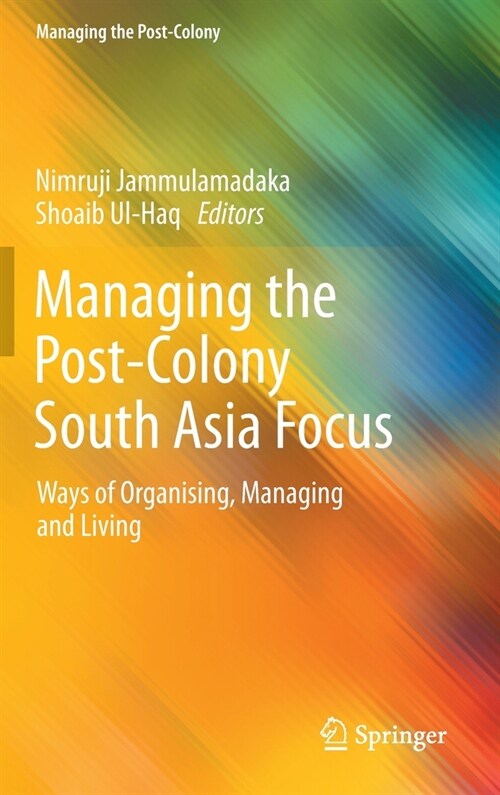 Managing the Post-Colony South Asia Focus: Ways of Organising, Managing and Living (Hardcover, 2022)