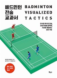 배드민턴 전술 교과서 =단식과 복식의 전술, 상대 유형별 공략법, 기선을 제압하는 심리 기술 /Badminton visualized tactics 